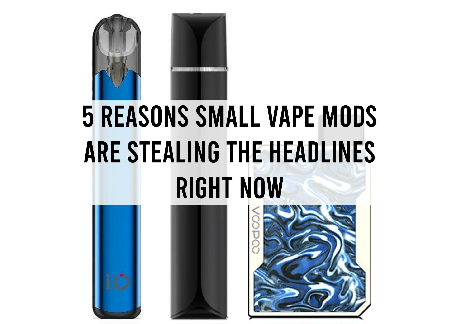 5 Reasons Small Vape Mods are Stealing the Headlines Right Now Aquavape 5 Reasons Small Vape Mods are Stealing the Headlines Right Now Aquavape