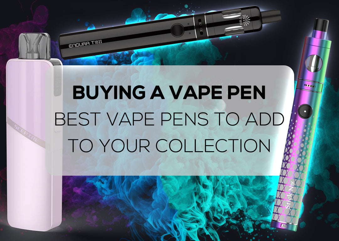 Buying a Vape Pen: Best Vape Pens to Add to Your Collection