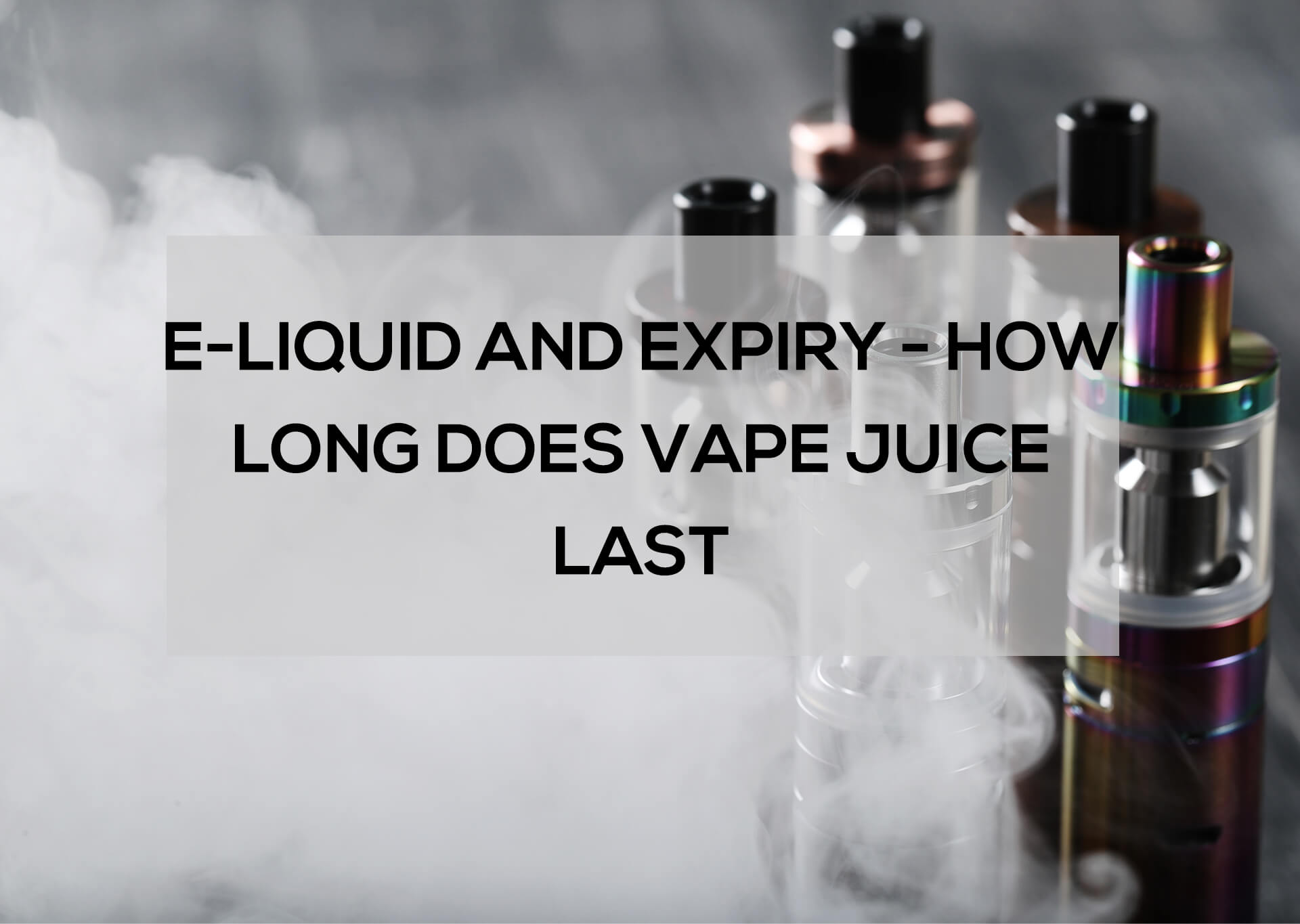 E Liquid and Expiry How Long Does Vape Juice Last Aquavape Guides