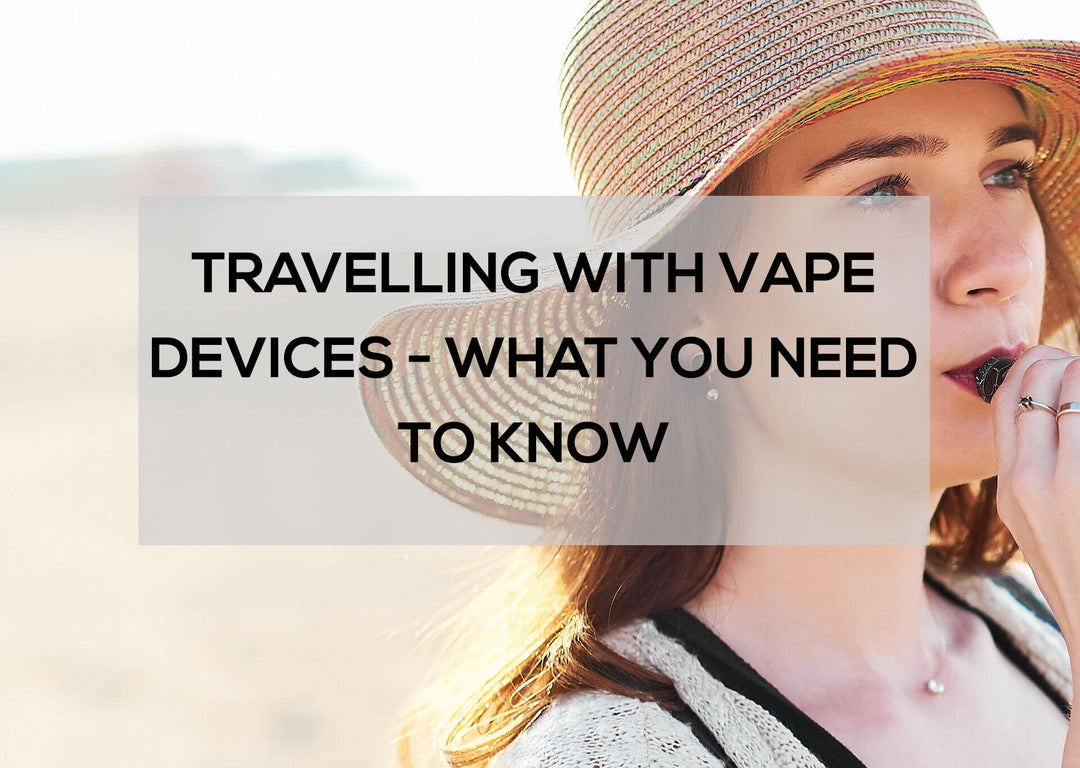 Travelling with Vape Devices: What You Need to Know
