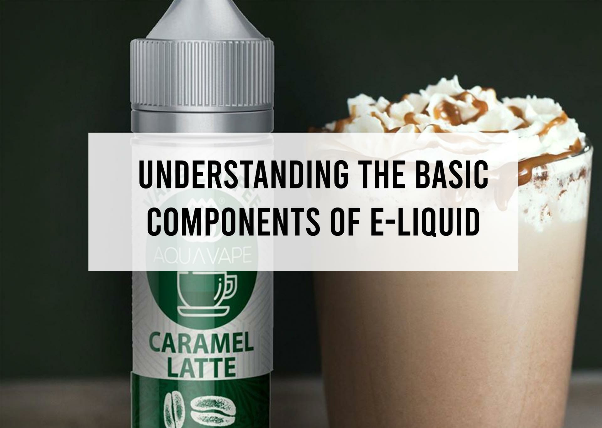 Understanding the Basic Components of E-Liquid | Aquavape Guides Understanding the Basic Components of E-Liquid | Aquavape Guides