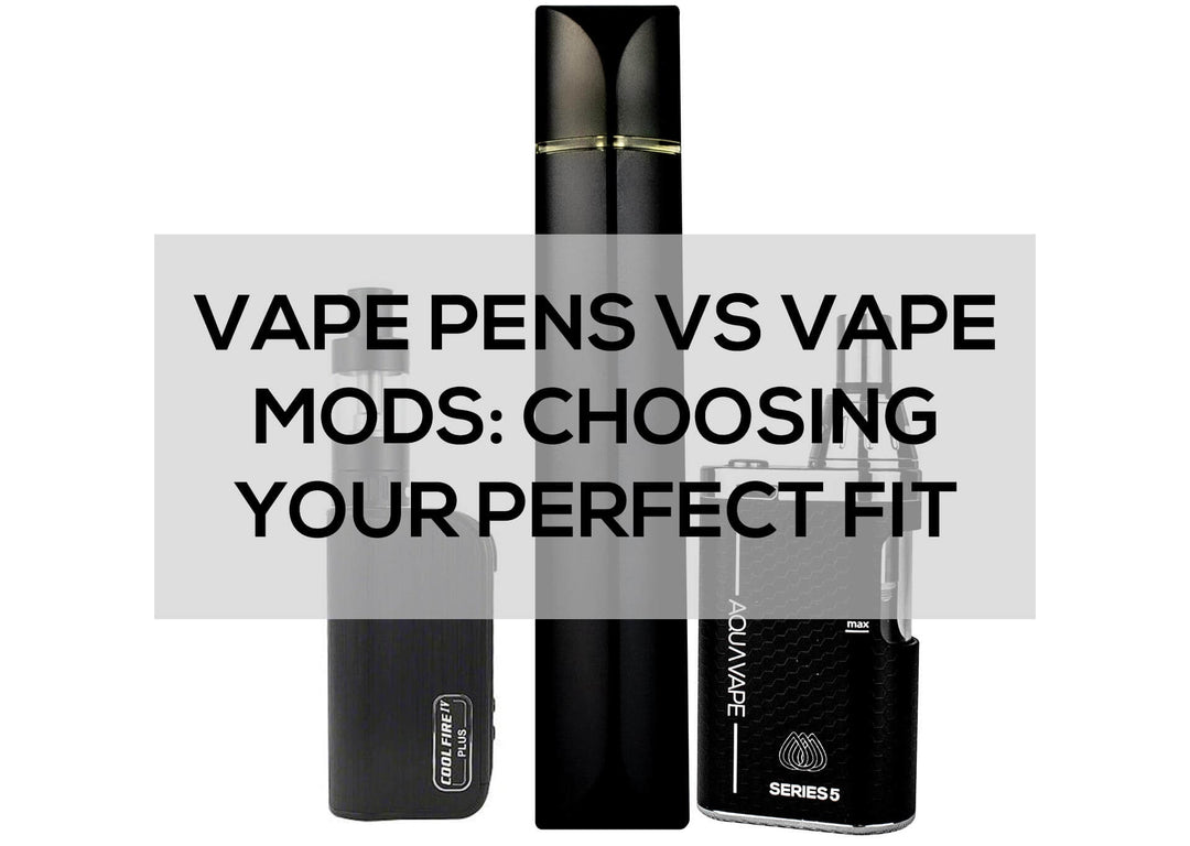 Vape Pens vs Vape Mods: Choosing your Perfect Fit